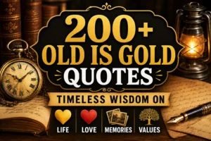 200+ Old Is Gold Quotes: Timeless Wisdom on Life, Love, Memories & Values